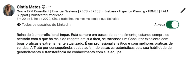 Depoimento de Cintia Matos: “Reinaldo é um profissional ímpar. Está sempre em busca de conhecimento, estando sempre conectado com o que há mais de recente em sua área, se tornando um Consultor excelente com boas práticas e extremamente atualizado. É um profissional analítico e com melhores práticas de vendas. A rato por consequência, acaba auferindo essas características pela sua habilidade de gerenciamento e transferência de conhecimento com sua equipe.”